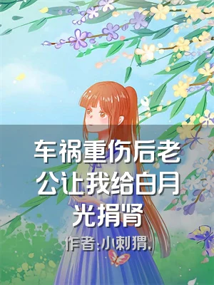 车祸重伤后老公让我给白月光捐肾