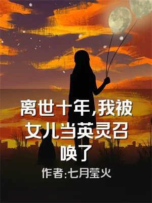 离世十年，我被女儿当英灵召唤了