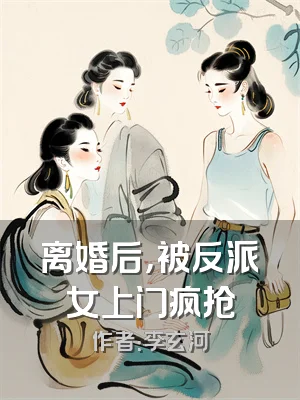 离婚后，被反派女上门疯抢
