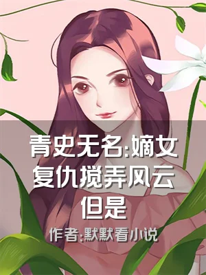 青史无名：嫡女复仇搅弄风云但是