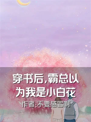 穿书后，霸总以为我是小白花