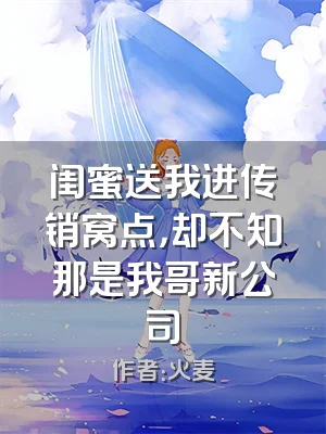 闺蜜送我进传销窝点，却不知那是我哥新公司