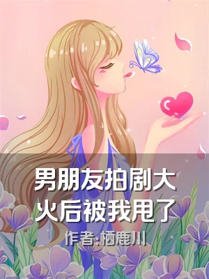 男朋友拍剧大火后被我甩了
