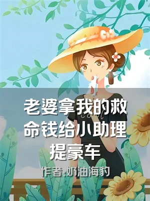 老婆拿我的救命钱给小助理提豪车