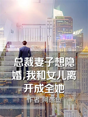 总裁妻子想隐婚，我和女儿离开成全她