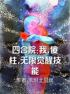 四合院：我，傻柱，无限觉醒技能