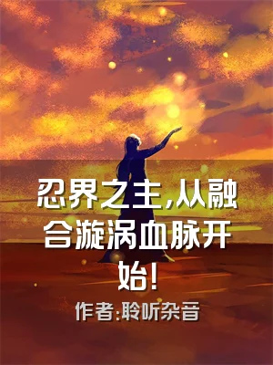 忍界之主，从融合漩涡血脉开始！