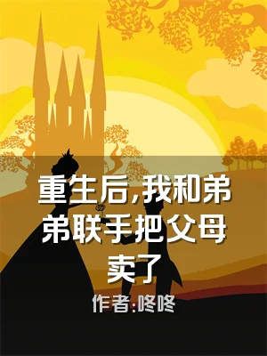 重生后，我和弟弟联手把父母卖了