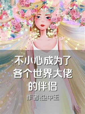 不小心成为了各个世界大佬的伴侣