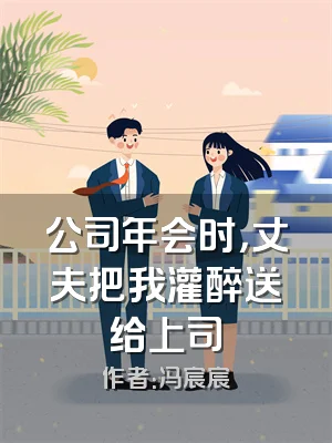 公司年会时，丈夫把我灌醉送给上司