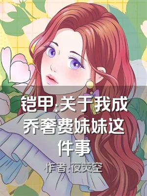 铠甲：关于我成乔奢费妹妹这件事