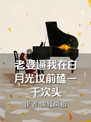 老婆逼我在白月光坟前磕一千次头