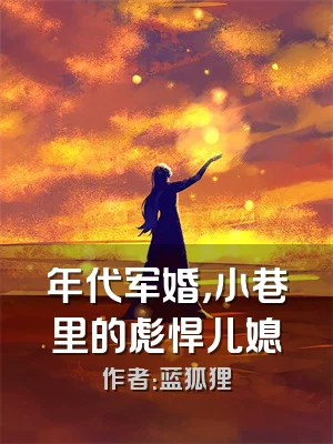 年代军婚，小巷里的彪悍儿媳