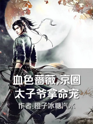 血色蔷薇，京圈太子爷拿命宠