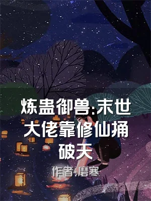 炼蛊御兽：末世大佬靠修仙捅破天