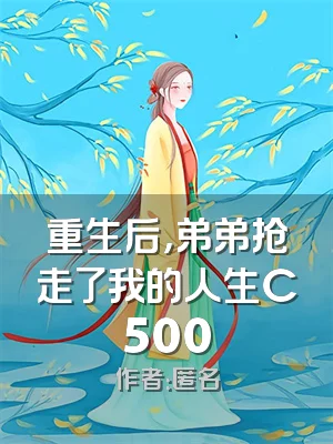 重生后，弟弟抢走了我的人生C500