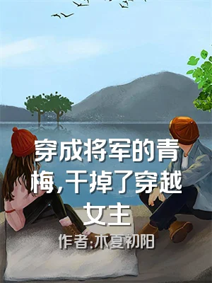 穿成将军的青梅，干掉了穿越女主