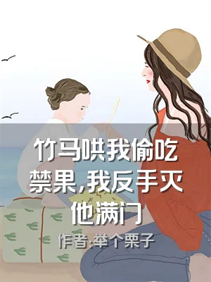 竹马哄我偷吃禁果，我反手灭他满门
