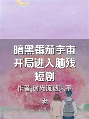 暗黑番茄宇宙开局进入脑残短剧