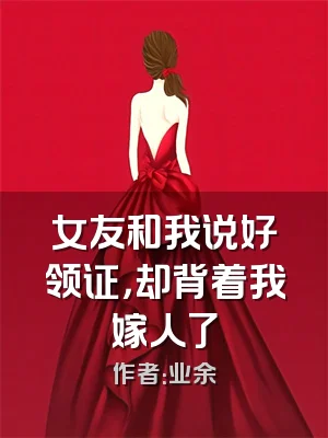 女友和我说好领证，却背着我嫁人了