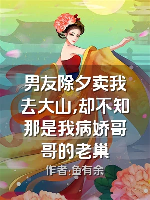 男友除夕卖我去大山，却不知那是我病娇哥哥的老巢