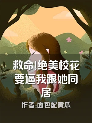 救命！绝美校花要逼我跟她同居