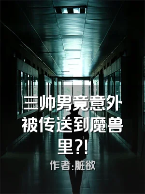 三帅男竟意外被传送到魔兽里？！