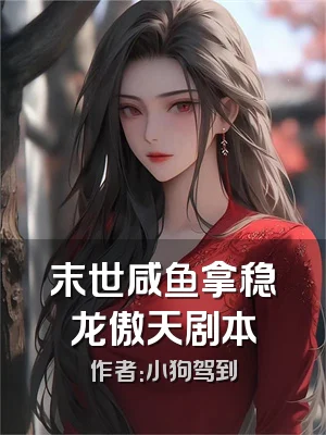 末世咸鱼拿稳龙傲天剧本