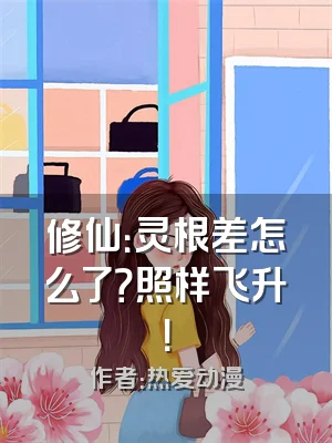 修仙：灵根差怎么了？照样飞升！