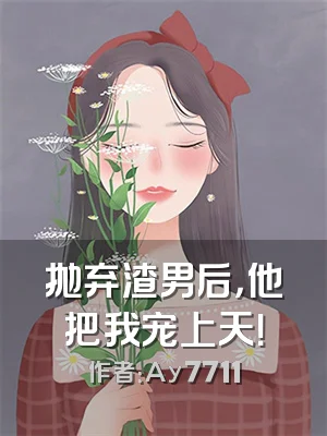 抛弃渣男后，他把我宠上天！