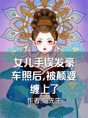 女儿手误发豪车照后，被颠婆缠上了