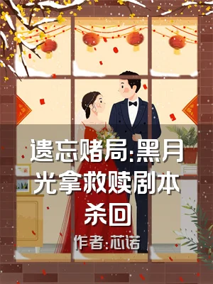 遗忘赌局：黑月光拿救赎剧本杀回