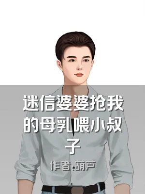 迷信婆婆抢我的母乳喂小叔子