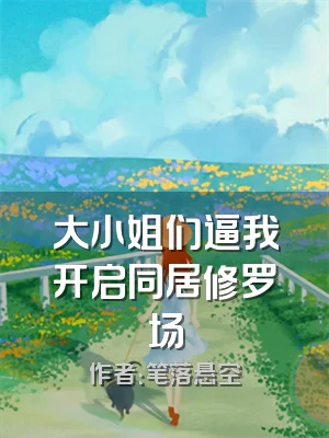 大小姐们逼我开启同居修罗场