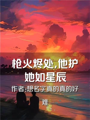 枪火烬处，他护她如星辰