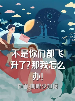 不是你们都飞升了？那我怎么办！