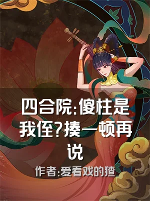 四合院：傻柱是我侄？揍一顿再说