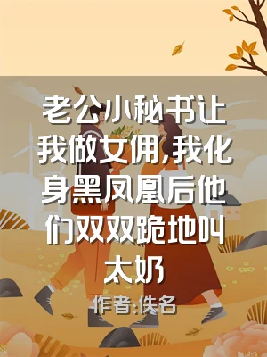 老公小秘书让我做女佣，我化身黑凤凰后他们双双跪地叫太奶