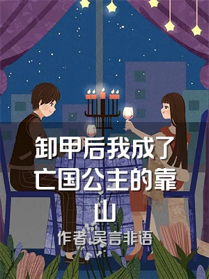 卸甲后我成了亡国公主的靠山