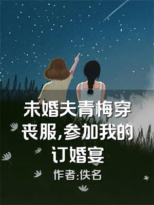 未婚夫青梅穿丧服，参加我的订婚宴