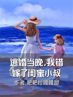 逃婚当晚，我错嫁了闺蜜小叔