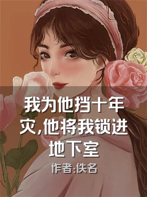 我为他挡十年灾，他将我锁进地下室