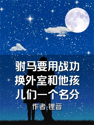 驸马要用战功换外室和他孩儿们一个名分