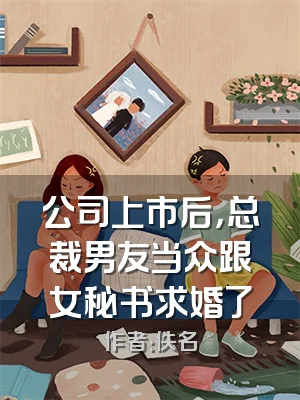 公司上市后，总裁男友当众跟女秘书求婚了