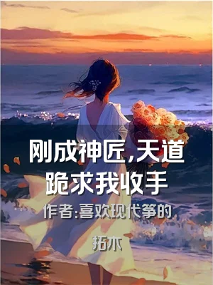 刚成神匠，天道跪求我收手