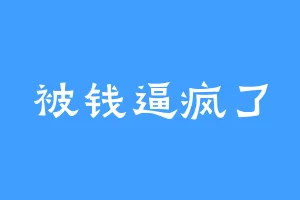 被钱逼疯了