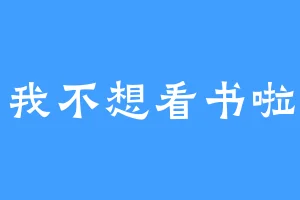 我不想看书啦